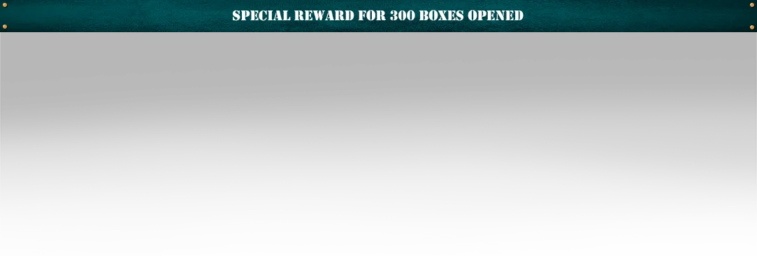 Special Reward For 300 Boxes Open